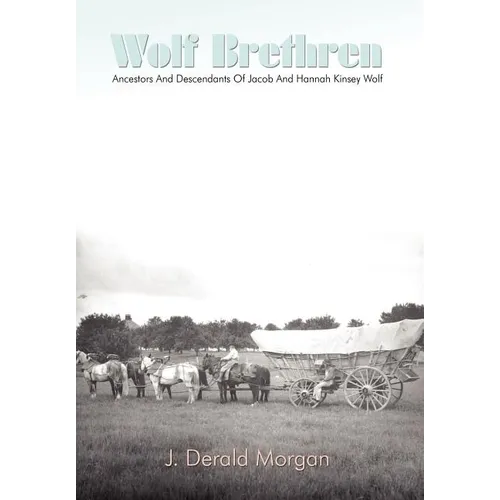 Wolf Brethren: Ancestors And Descendants Of Jacob And Hannah Kinsey Wolf