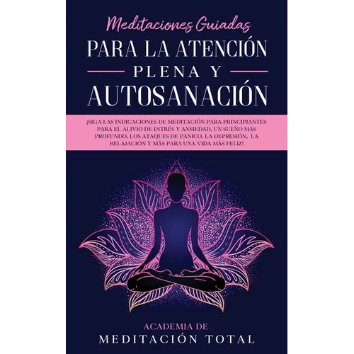 Meditaciones Guiadas Para La Atención Plena y Autosanación: ¡Siga las indicaciones de meditación para principiantes para el alivio de estrés y ansieda