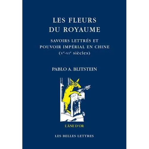 Les Fleurs Du Royaume: Savoirs Lettres Et Pouvoir Imperial En Chine, Ve-Vie Siecle