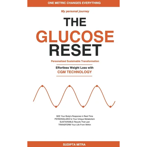 The Glucose Reset: A Personal Journey: Effortless Weight Loss with Continuous Glucose Monitoring - The Data-Driven Method to Burn Fat, Eliminate Cravi