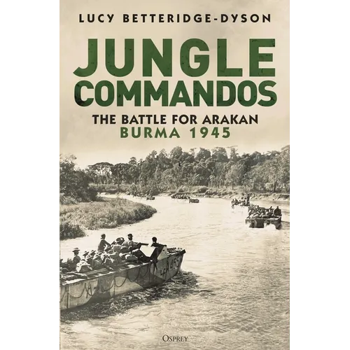 Jungle Commandos: The Battle for Arakan, Burma 1945