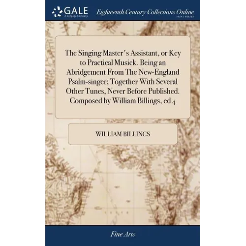 The Singing Master's Assistant, or Key to Practical Musick. Being an Abridgement From The New-England Psalm-singer; Together With Several Other Tunes,