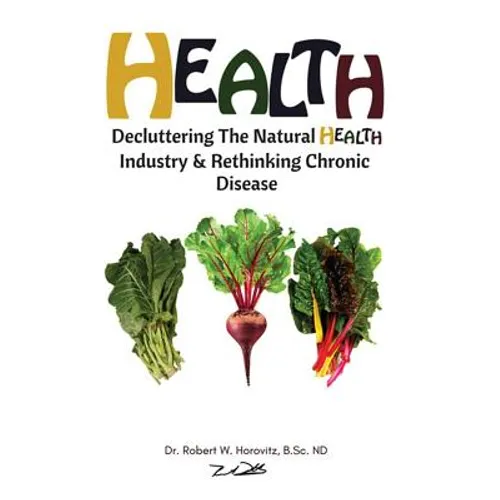 Health: Decluttering the Natural Health Industry & Rethinking Chronic Disease - Paperback