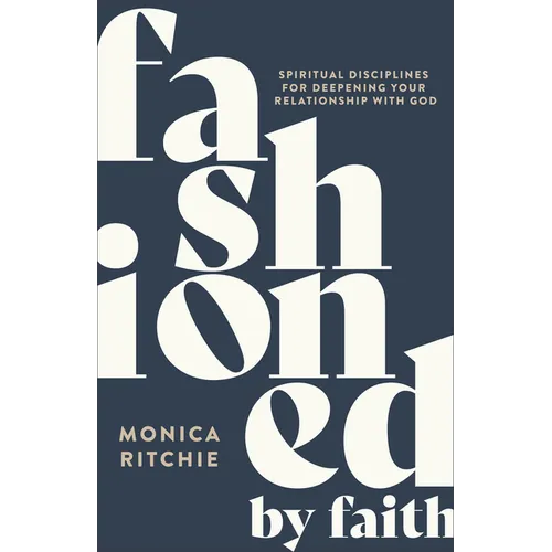 Fashioned by Faith: Spiritual Disciplines for Deepening Your Relationship with God