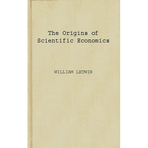 The Origins of Scientific Economics: English Economic Thought, 1660-1776