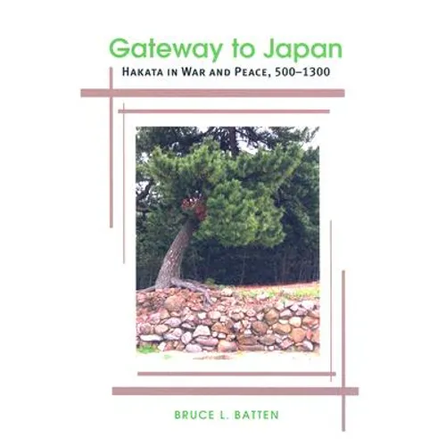 Gateway to Japan: Hakata in War and Peace, 500-1300