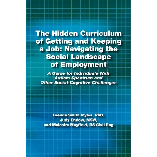 The Hidden Curriculum of Getting and Keeping a Job: Navigating the Social Landscape of Employment a Guide for Individuals with Autism Spectrum and Oth - Paperback
