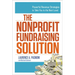 The Nonprofit Fundraising Solution: Powerful Revenue Strategies to Take You to the Next Level