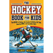 The Hockey Book for Kids 8-12: The History of the Game, Biographies of the Greatest Players of All Time, Stories of Amazing Games, and Incredible Fac