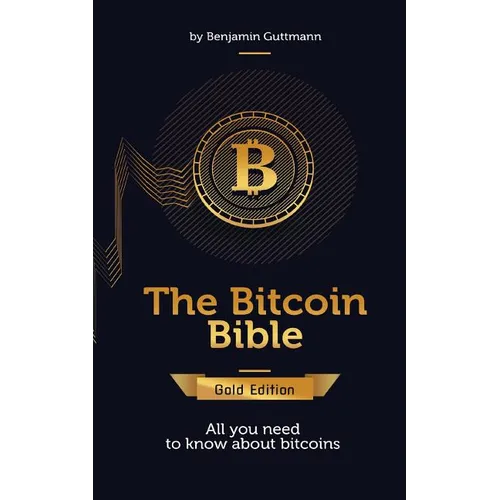 The Bitcoin Bible Gold Edition: All you need to know about bitcoins and more