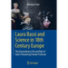 Laura Bassi and Science in 18th Century Europe: The Extraordinary Life and Role of Italy's Pioneering Female Professor