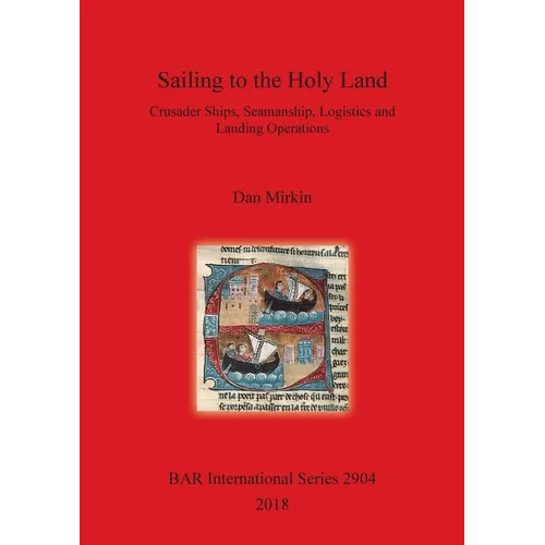 Sailing to the Holy Land: Crusader Ships, Seamanship, Logistics and Landing Operations
