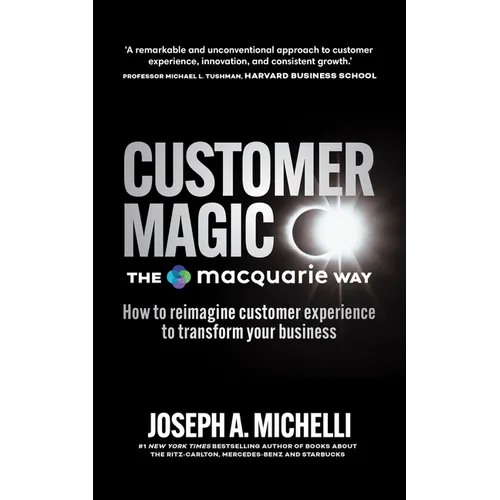 Customer Magic - The Macquarie Way: How to Reimagine Customer Experience to Transform Your Business