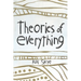 Theories of Everything: Also Some Opinions & A Few Sketchy Facts