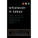 whatever it takes: true stories of entrepreneurial imagination, intention & impact