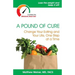 A Pound of Cure: Change Your Eating and Your Life, One Step at a Time