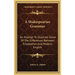 A Shakespearian Grammar: An Attempt To Illustrate Some Of The Differences Between Elizabethan And Modern English