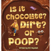 Is It Chocolate? Dirt? or Poop?