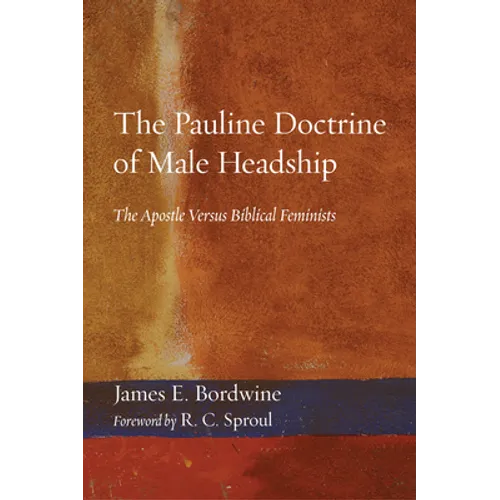 The Pauline Doctrine of Male Headship: The Apostle Versus Biblical Feminists