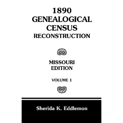 1890 Genealogical Census Reconstruction: Missouri, Volume 1