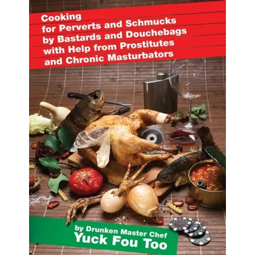Cooking for Perverts and Schmucks by Bastards and Douchebags with Help from Prostitutes and Chronic Masturbators