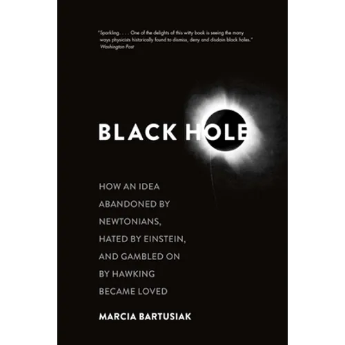 Black Hole: How an Idea Abandoned by Newtonians, Hated by Einstein, and Gambled on by Hawking Became Loved