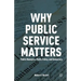 Why Public Service Matters: Public Managers, Public Policy, and Democracy