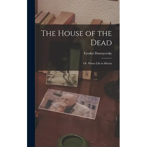 The House of the Dead: Or, Prison Life in Siberia