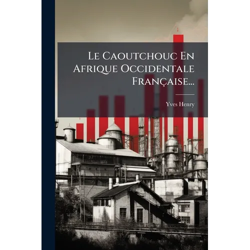 Le Caoutchouc En Afrique Occidentale Française...
