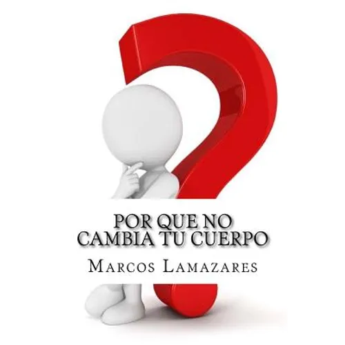 Por que no Cambia tu Cuerpo: Y que Hacer para Lograrlo