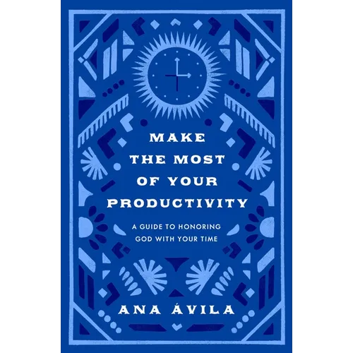 Make the Most of Your Productivity: A Guide to Honoring God with Your Time