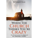 When the Church Thinks You're Crazy: One woman's journey through abuse and toxic relationships to freedom