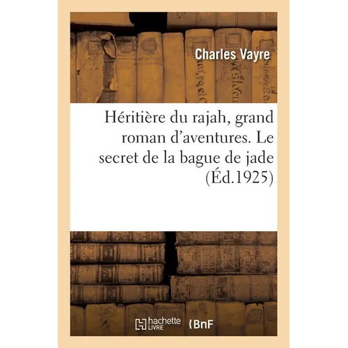 Héritière du rajah, grand roman d'aventures, illustré par les photographies du film Pathé: Le Secret de la bague de jade