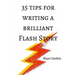 35 Tips for Writing a Brilliant Flash Story: a manual for writing flash fiction and nonfiction