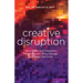 Creative Disruption: How Artists and Innovators Build Influence, Drive Change, and Shape the Future