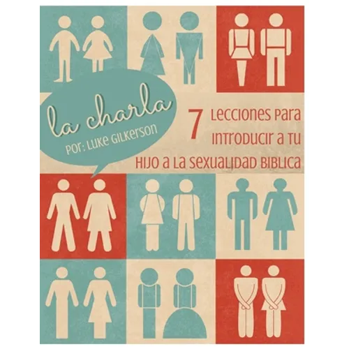 La Charla: 7 Lecciones Para Introducir a Tu Hijo a La Sexualidad Biblica
