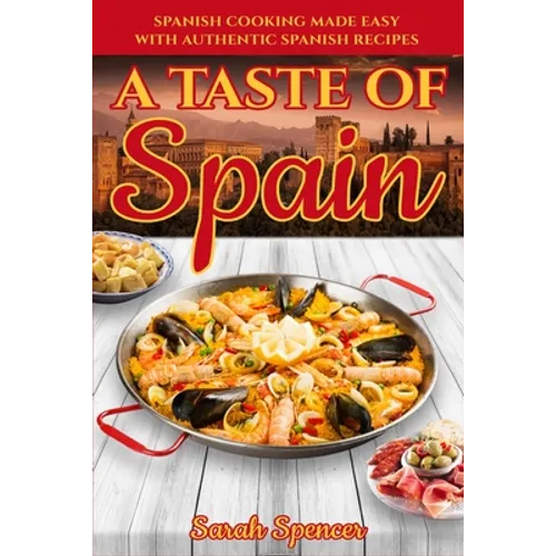 A Taste of Spain: Traditional Spanish Cooking Made Easy with Authentic Spanish Recipes