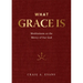 What Grace Is: Meditations on the Mercy of Our God