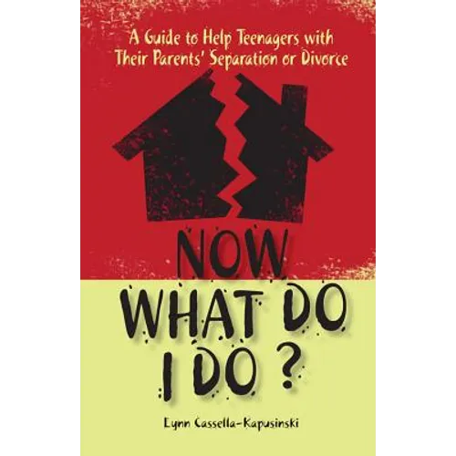 Now What Do I Do?: A Guide to Help Teenagers with Their Parents' Separation or Divorce