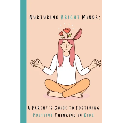Nurturing Bright Minds: A Parent's Guide to Fostering Positive Thinking in Kids