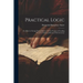 Practical Logic: Or, Hints to Young Theme-Writers, for the Purpose of Leading Them to Think and Reason With Accuracy