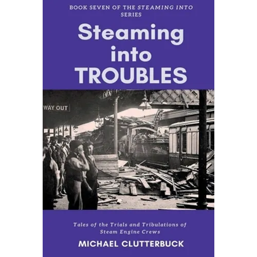 Steaming into Troubles: Tales of the Trials and Tribulations of Steam Engine Crews