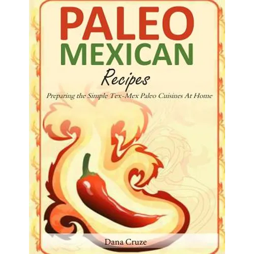 Paleo Mexican Recipes: Preparing the Simple Tex-Mex Paleo Cuisines At Home