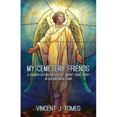 My Cemetery Friends: A Garden of Encounters at Mount Saint Mary in Queens, New York
