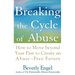 Breaking the Cycle of Abuse: How to Move Beyond Your Past to Create an Abuse-Free Future
