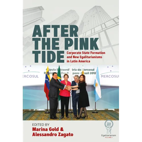 After the Pink Tide: Corporate State Formation and New Egalitarianisms in Latin America