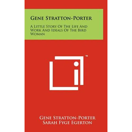 Gene Stratton-Porter: A Little Story Of The Life And Work And Ideals Of The Bird Woman