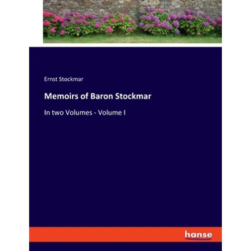 Memoirs of Baron Stockmar: In two Volumes - Volume I
