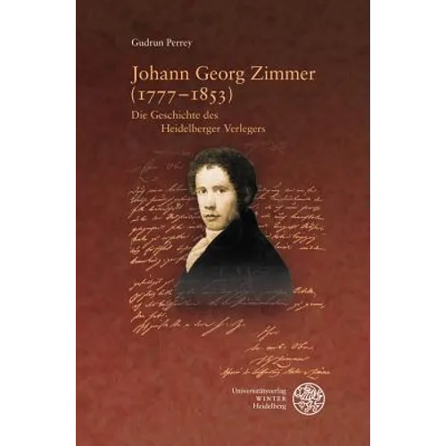 Johann Georg Zimmer (1777-1853): Die Geschichte Des Heidelberger Verlegers