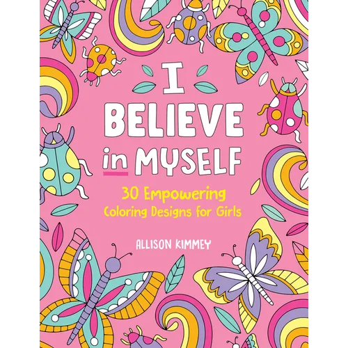 I Believe in Myself: 30 Empowering Coloring Designs for Girls